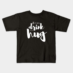 It's not a drink. It's a hug. Kids T-Shirt